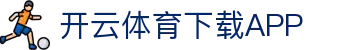 开云·体育（官网）APP下载-KAIYUN SPORTS
